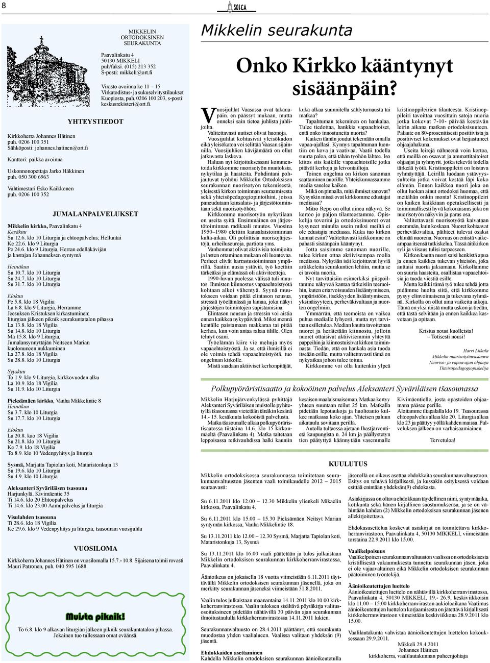 fi JUMALANPALVELUKSET Mikkelin kirkko, Paavalinkatu 4 Kesäkuu Su 12.6. klo 10 Liturgia ja ehtoopalvelus; Helluntai Ke 22.6. klo 9 Liturgia Pe 24.6. klo 9 Liturgia, Herran edelläkävijän ja kastajan Johanneksen syntymä Heinäkuu Su 10.