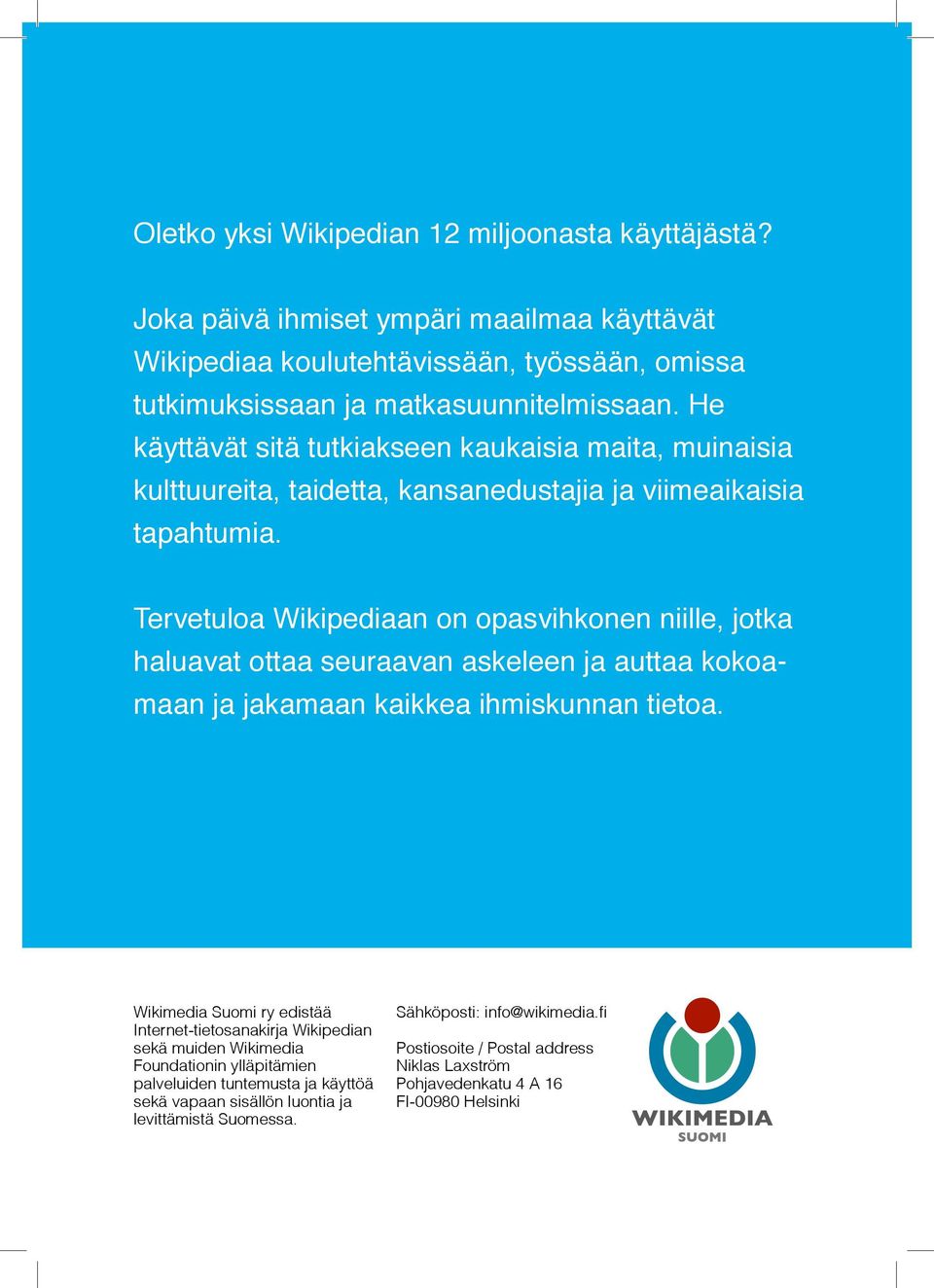 Tervetuloa Wikipediaan on opasvihkonen niille, jotka haluavat ottaa seuraavan askeleen ja auttaa kokoamaan ja jakamaan kaikkea ihmiskunnan tietoa.