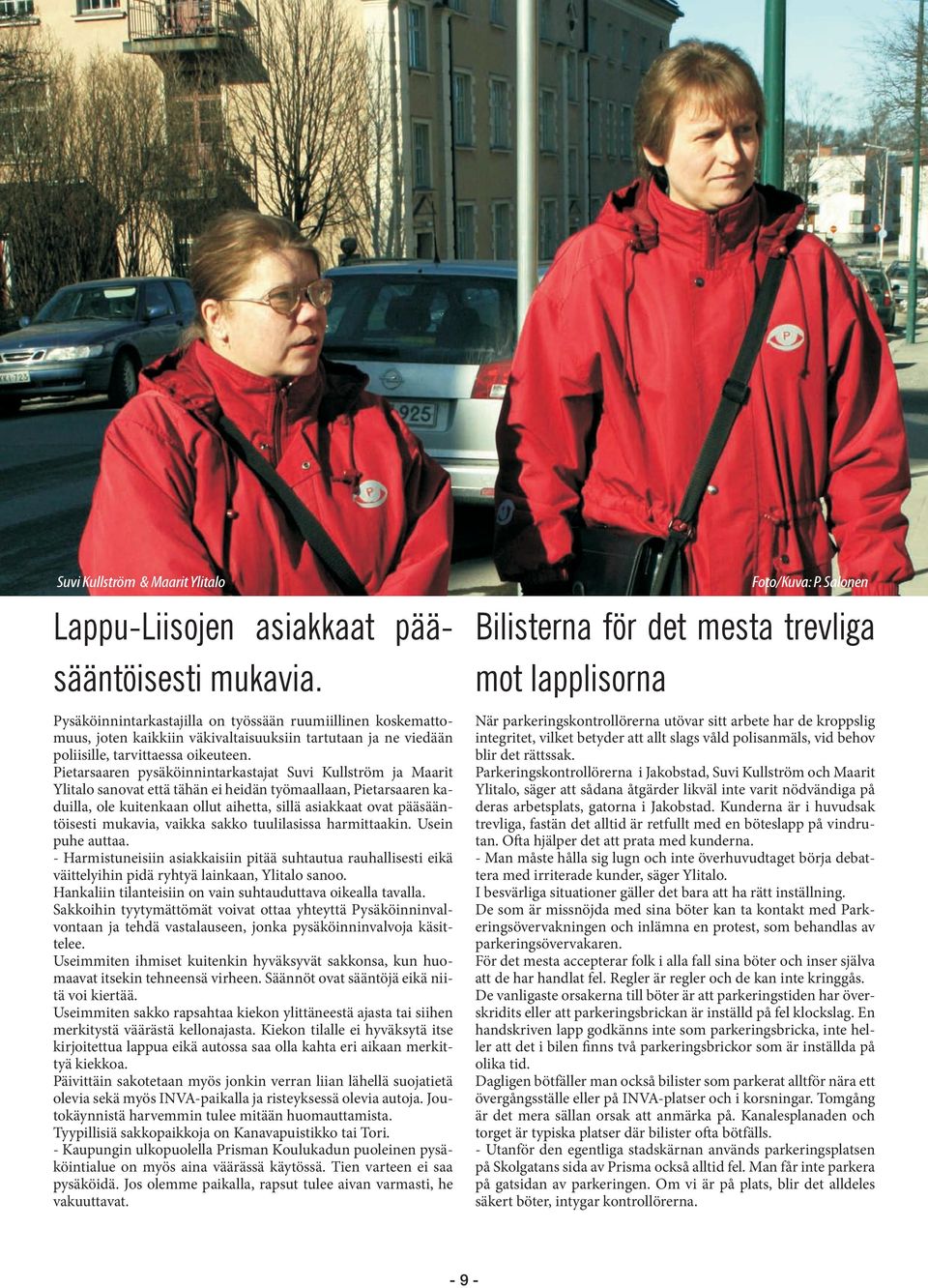Pietarsaaren pysäköinnintarkastajat Suvi Kullström ja Maarit Ylitalo sanovat että tähän ei heidän työmaallaan, Pietarsaaren kaduilla, ole kuitenkaan ollut aihetta, sillä asiakkaat ovat