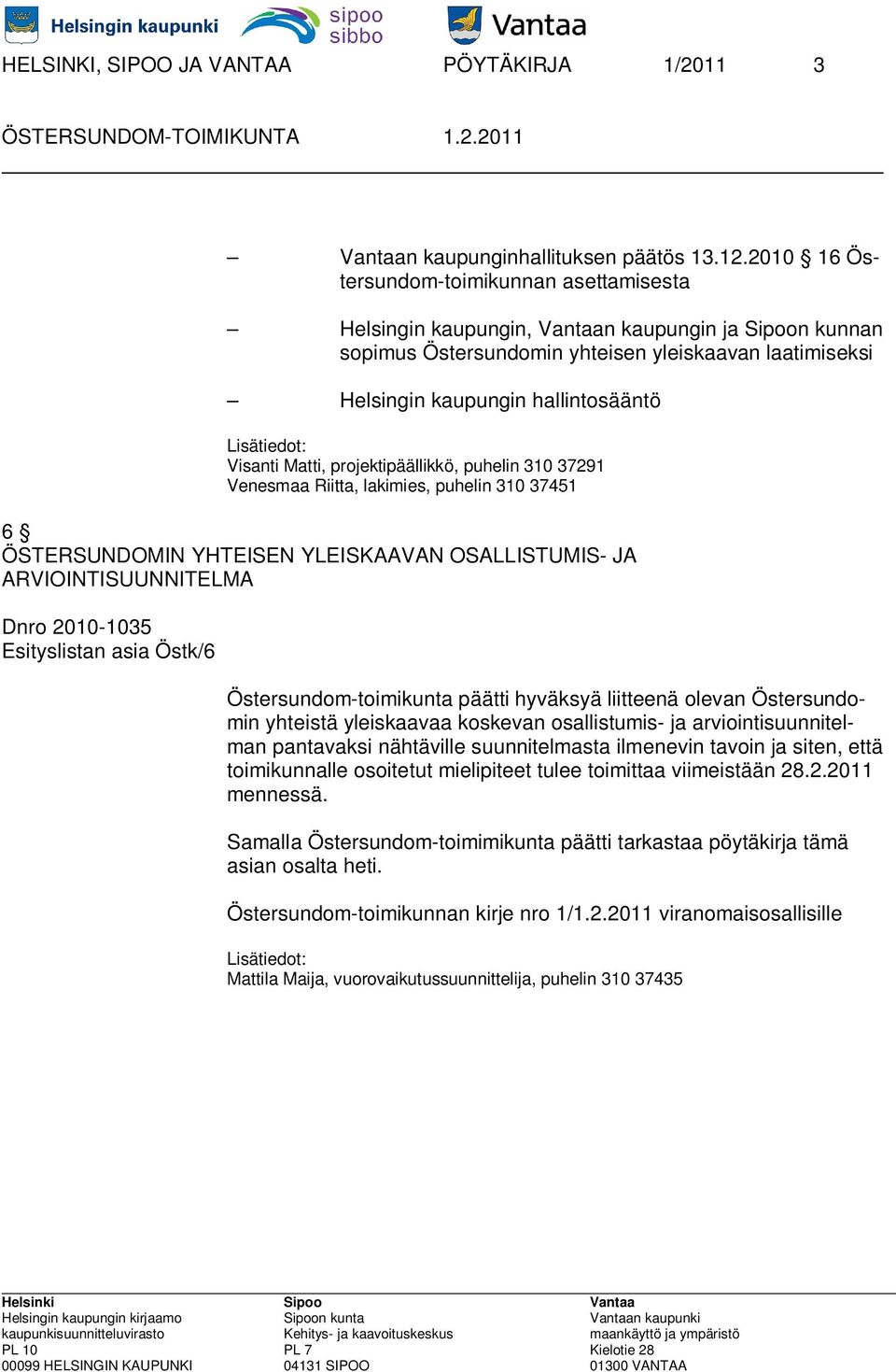 Lisätiedot: Visanti Matti, projektipäällikkö, puhelin 310 37291 Venesmaa Riitta, lakimies, puhelin 310 37451 6 ÖSTERSUNDOMIN YHTEISEN YLEISKAAVAN OSALLISTUMIS- JA ARVIOINTISUUNNITELMA Dnro 2010-1035