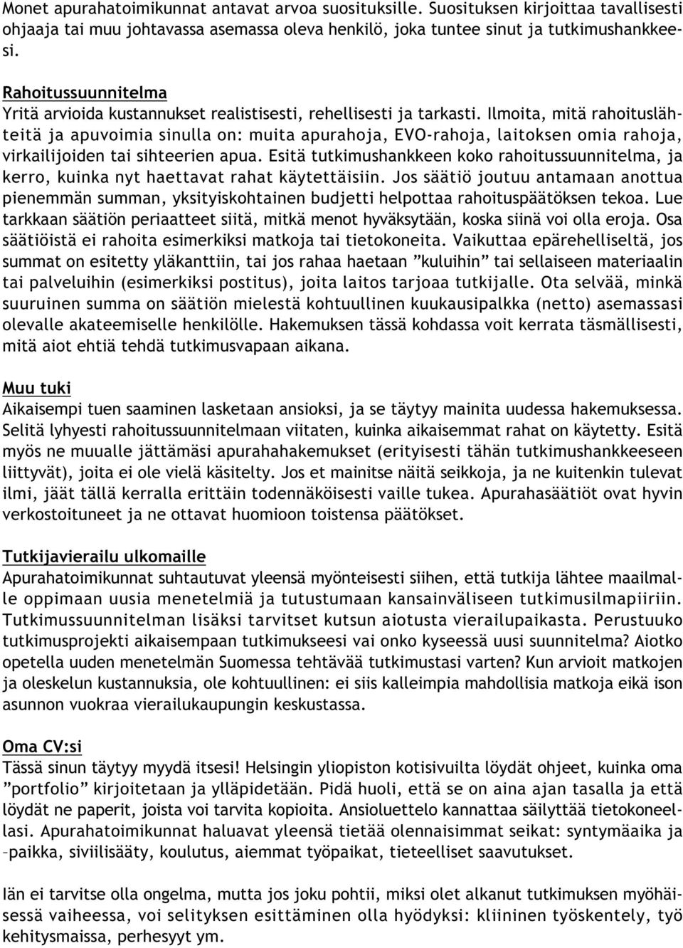 Ilmoita, mitä rahoituslähteitä ja apuvoimia sinulla on: muita apurahoja, EVO-rahoja, laitoksen omia rahoja, virkailijoiden tai sihteerien apua.