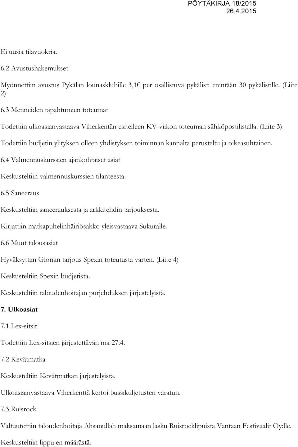 (Liite 3) Todettiin budjetin ylityksen olleen yhdistyksen toiminnan kannalta perusteltu ja oikeasuhtainen. 6.4 Valmennuskurssien ajankohtaiset asiat Keskusteltiin valmennuskurssien tilanteesta. 6.5 Saneeraus Keskusteltiin saneerauksesta ja arkkitehdin tarjouksesta.