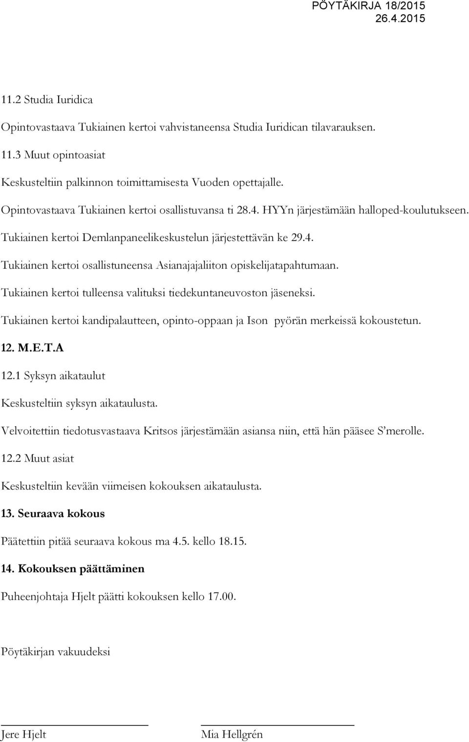 Tukiainen kertoi tulleensa valituksi tiedekuntaneuvoston jäseneksi. Tukiainen kertoi kandipalautteen, opinto-oppaan ja Ison pyörän merkeissä kokoustetun. 12. M.E.T.A 12.