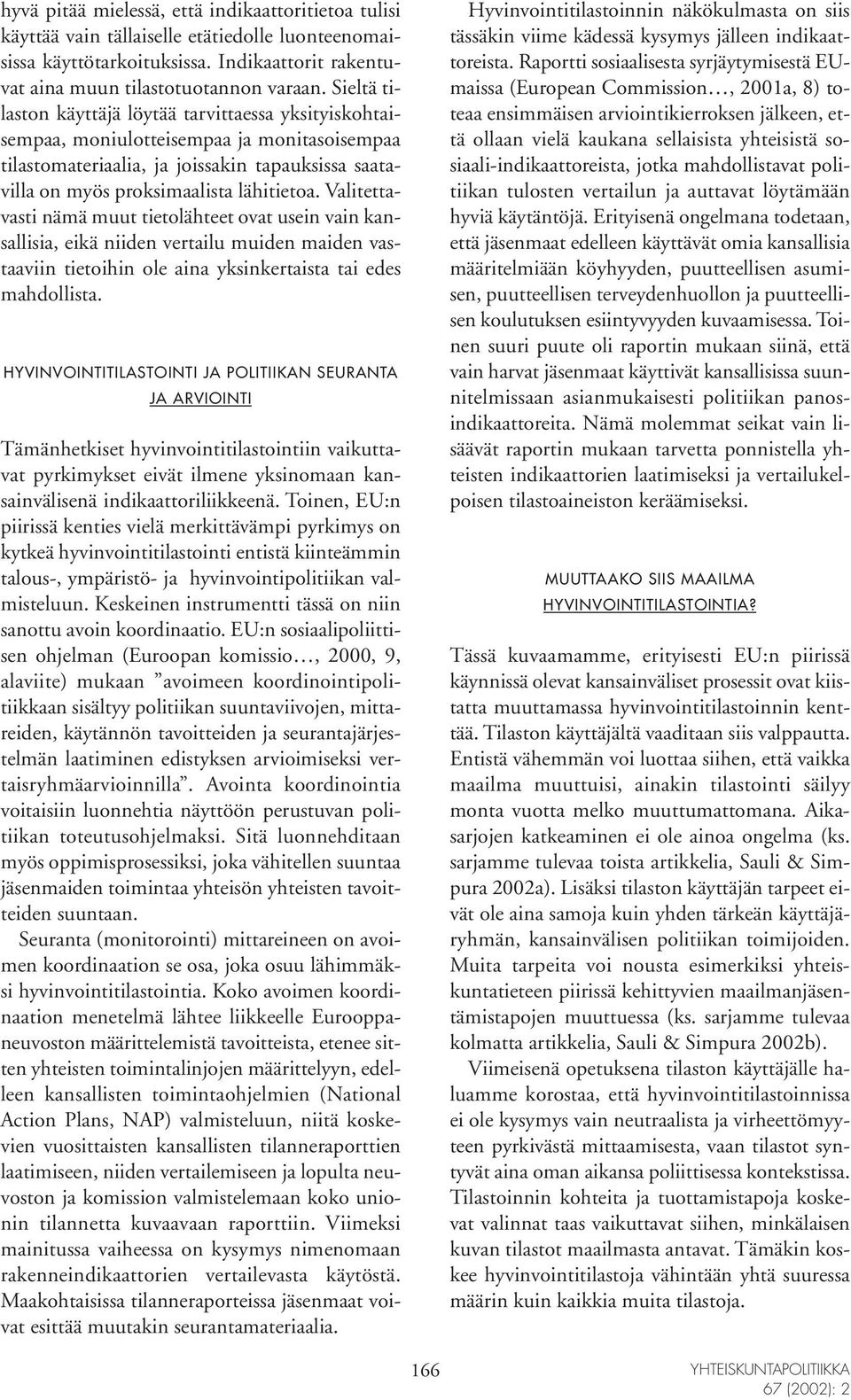 Valitettavasti nämä muut tietolähteet ovat usein vain kansallisia, eikä niiden vertailu muiden maiden vastaaviin tietoihin ole aina yksinkertaista tai edes mahdollista.