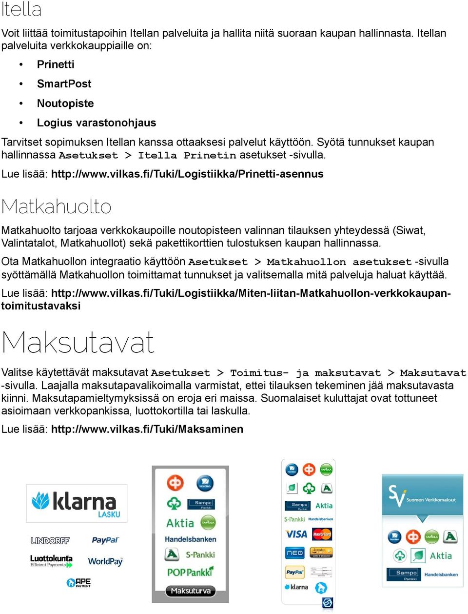 Syötä tunnukset kaupan hallinnassa Asetukset > Itella Prinetin asetukset -sivulla. Lue lisää: http://www.vilkas.