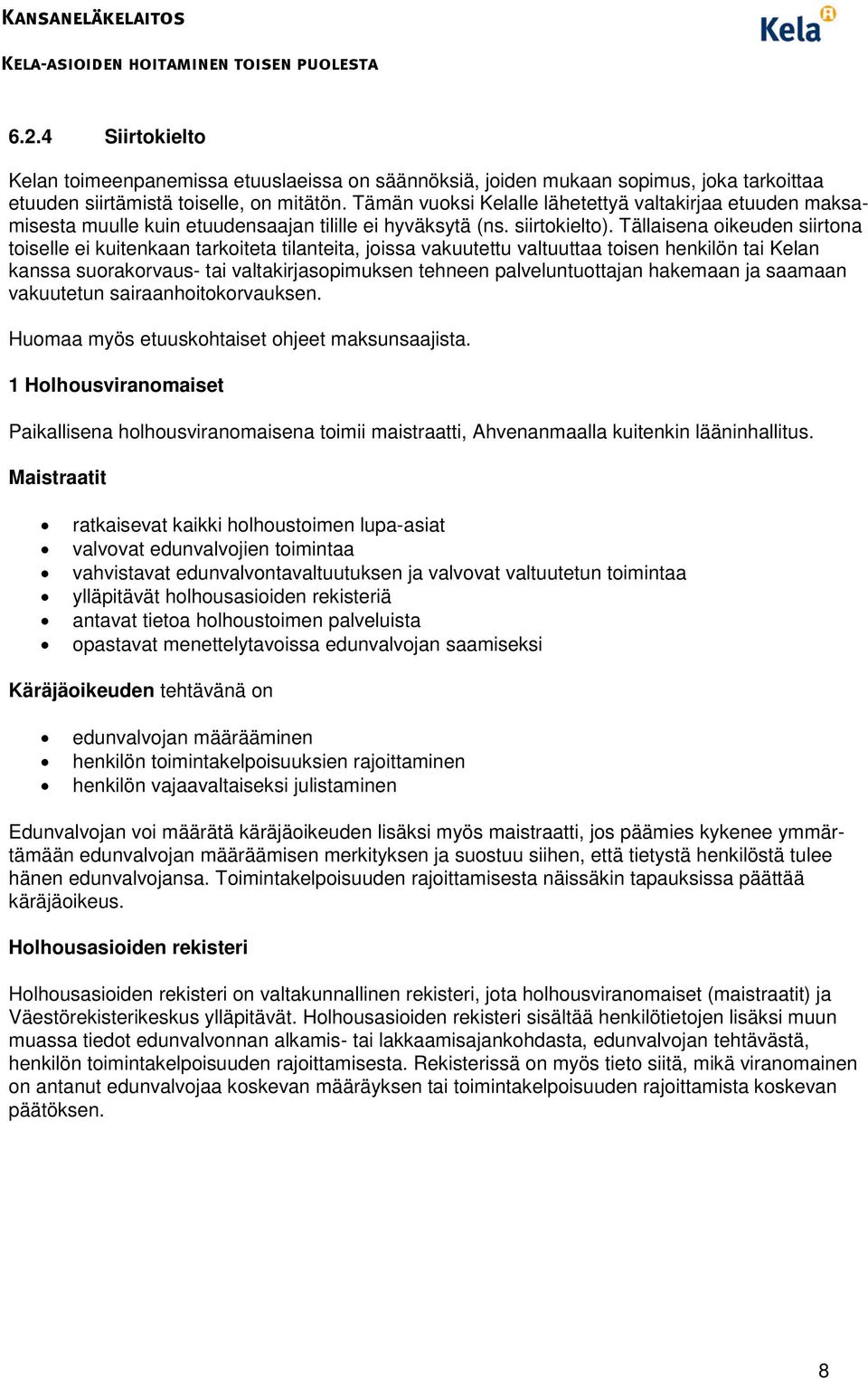 Tällaisena oikeuden siirtona toiselle ei kuitenkaan tarkoiteta tilanteita, joissa vakuutettu valtuuttaa toisen henkilön tai Kelan kanssa suorakorvaus- tai valtakirjasopimuksen tehneen
