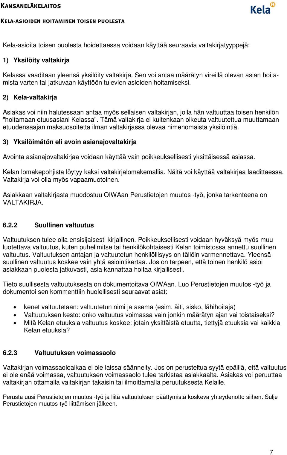 2) Kela-valtakirja Asiakas voi niin halutessaan antaa myös sellaisen valtakirjan, jolla hän valtuuttaa toisen henkilön "hoitamaan etuusasiani Kelassa".