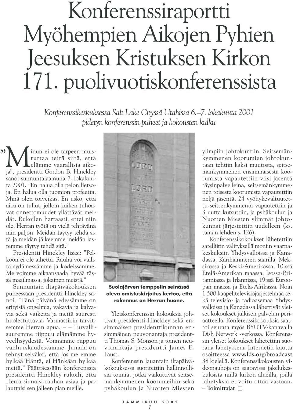 lokakuuta 2001. En halua olla pelon lietsoja. En halua olla tuomion profeetta. Minä olen toiveikas. En usko, että aika on tullut, jolloin kaiken tuhoavat onnettomuudet yllättävät meidät.