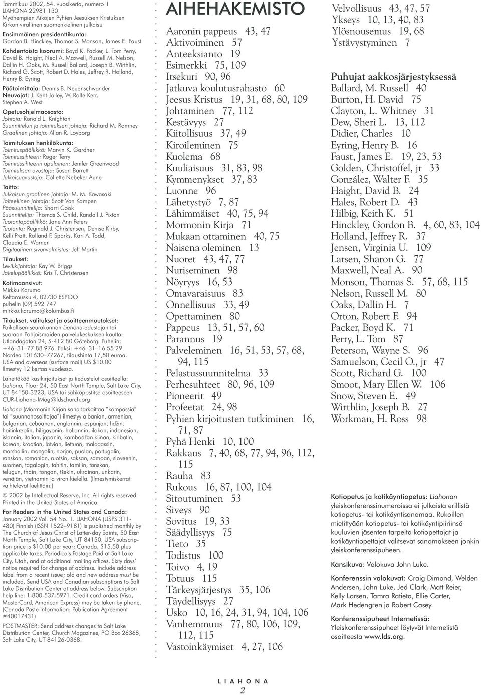 Wirthlin, Richard G. Scott, Robert D. Hales, Jeffrey R. Holland, Henry B. Eyring Päätoimittaja: Dennis B. Neuenschwander Neuvojat: J. Kent Jolley, W. Rolfe Kerr, Stephen A.