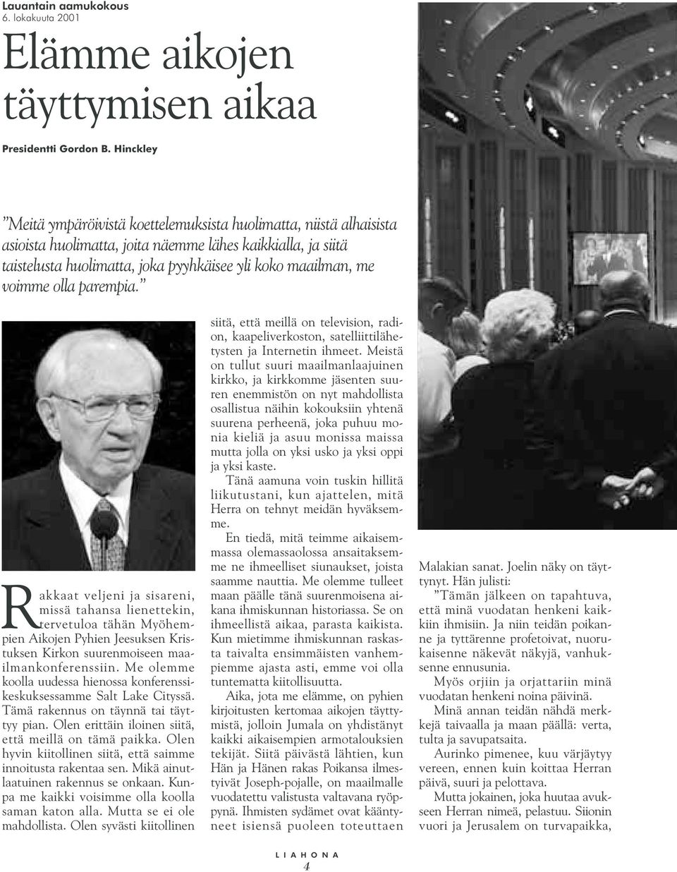 voimme olla parempia. Rakkaat veljeni ja sisareni, missä tahansa lienettekin, tervetuloa tähän Myöhempien Aikojen Pyhien Jeesuksen Kristuksen Kirkon suurenmoiseen maailmankonferenssiin.