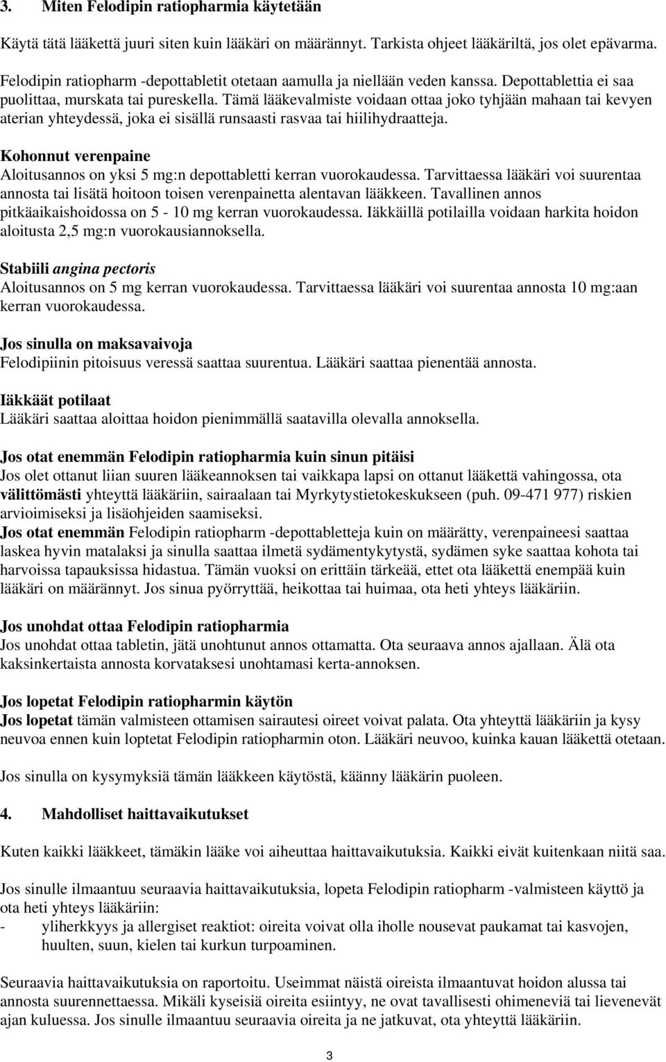 Tämä lääkevalmiste voidaan ottaa joko tyhjään mahaan tai kevyen aterian yhteydessä, joka ei sisällä runsaasti rasvaa tai hiilihydraatteja.