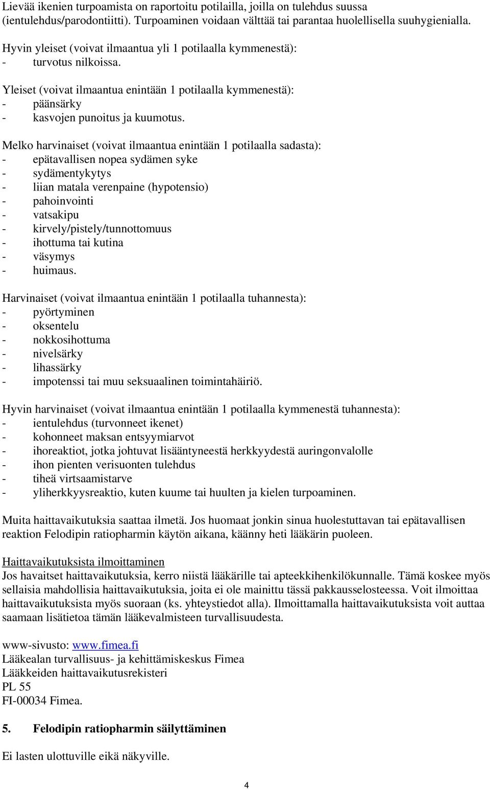 Melko harvinaiset (voivat ilmaantua enintään 1 potilaalla sadasta): - epätavallisen nopea sydämen syke - sydämentykytys - liian matala verenpaine (hypotensio) - pahoinvointi - vatsakipu -