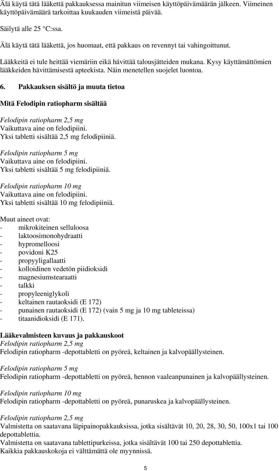 Kysy käyttämättömien lääkkeiden hävittämisestä apteekista. Näin menetellen suojelet luontoa. 6.