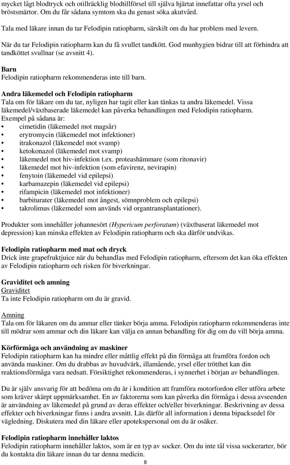 God munhygien bidrar till att förhindra att tandköttet svullnar (se avsnitt 4). Barn Felodipin ratiopharm rekommenderas inte till barn.