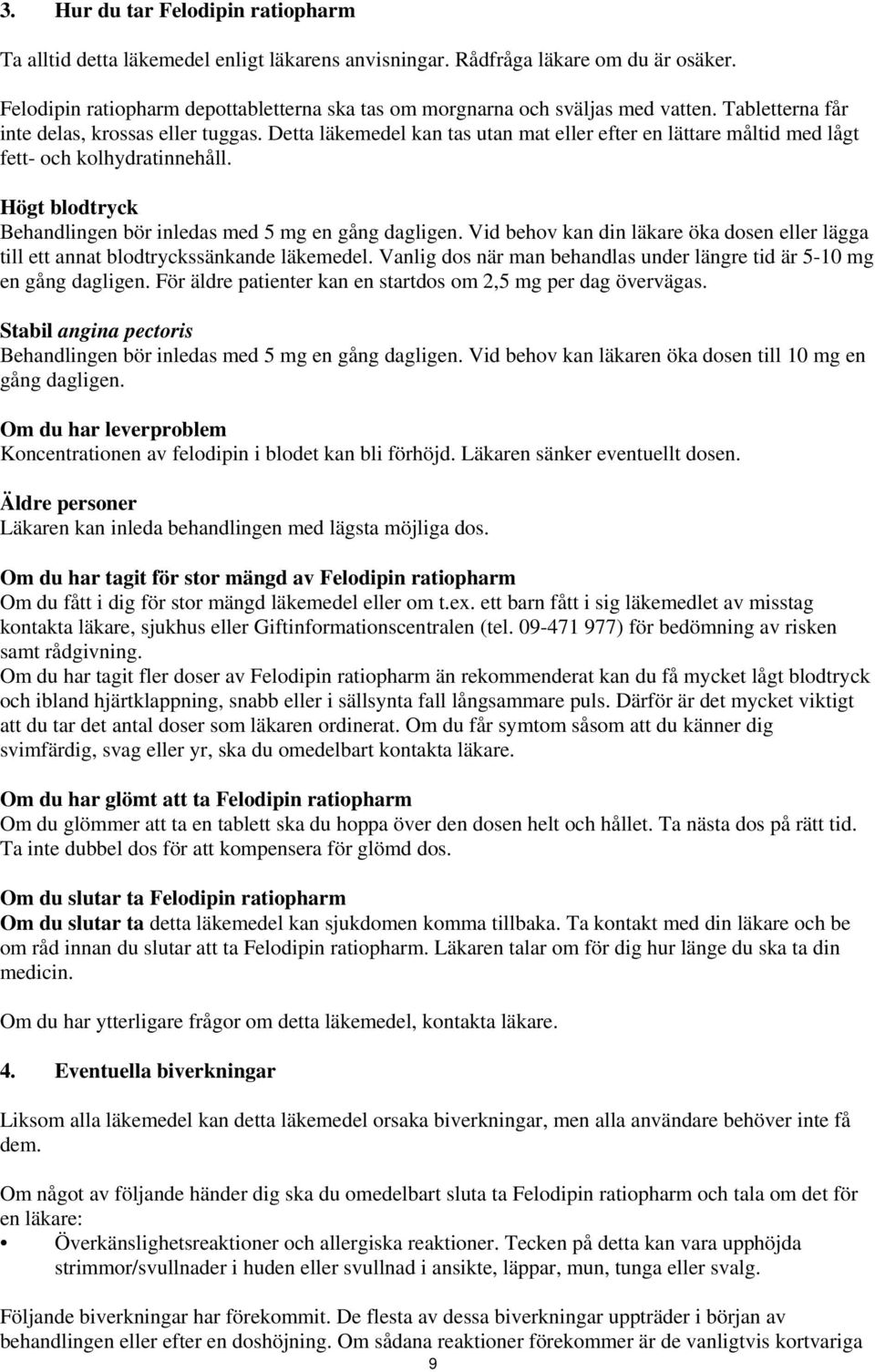 Detta läkemedel kan tas utan mat eller efter en lättare måltid med lågt fett- och kolhydratinnehåll. Högt blodtryck Behandlingen bör inledas med 5 mg en gång dagligen.