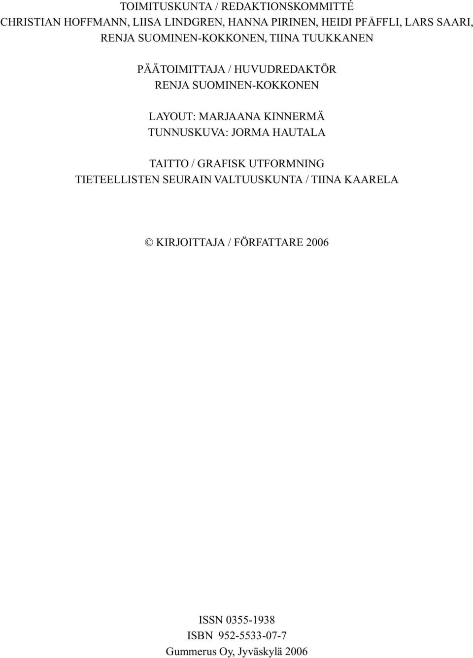 LAYOUT: MARJAANA KINNERMÄ TUNNUSKUVA: JORMA HAUTALA TAITTO / GRAFISK UTFORMNING TIETEELLISTEN SEURAIN