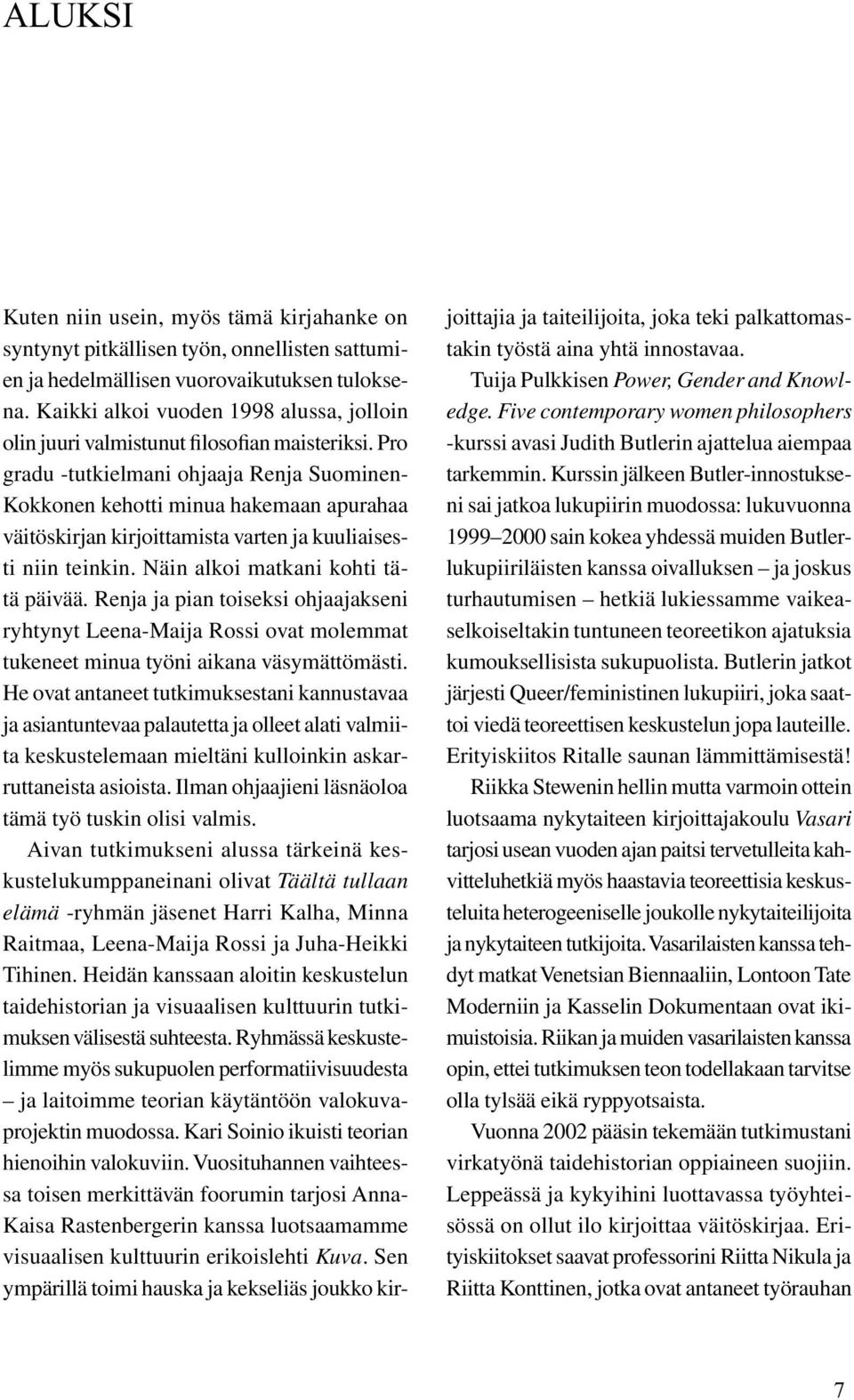 Pro gradu -tutkielmani ohjaaja Renja Suominen- Kokkonen kehotti minua hakemaan apurahaa väitöskirjan kirjoittamista varten ja kuuliaisesti niin teinkin. Näin alkoi matkani kohti tätä päivää.