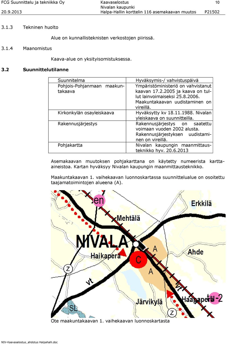 Maakuntakaavan uudistaminen on vireillä. Kirkonkylän osayleiskaava Hyväksytty kv 18.11.1988. Nivalan yleiskaava on suunnitteilla.