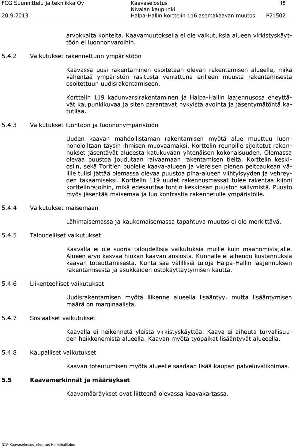 uudisrakentamiseen. Korttelin 119 kadunvarsirakentaminen ja Halpa-Hallin laajennusosa eheyttävät kaupunkikuvaa ja siten parantavat nykyistä avointa ja jäsentymätöntä katutilaa. 5.4.