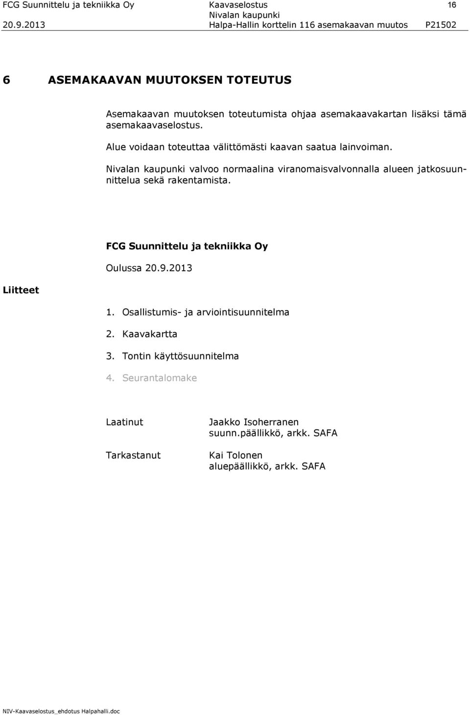 valvoo normaalina viranomaisvalvonnalla alueen jatkosuunnittelua sekä rakentamista. FCG Suunnittelu ja tekniikka Oy Oulussa 20.9.2013 Liitteet 1.