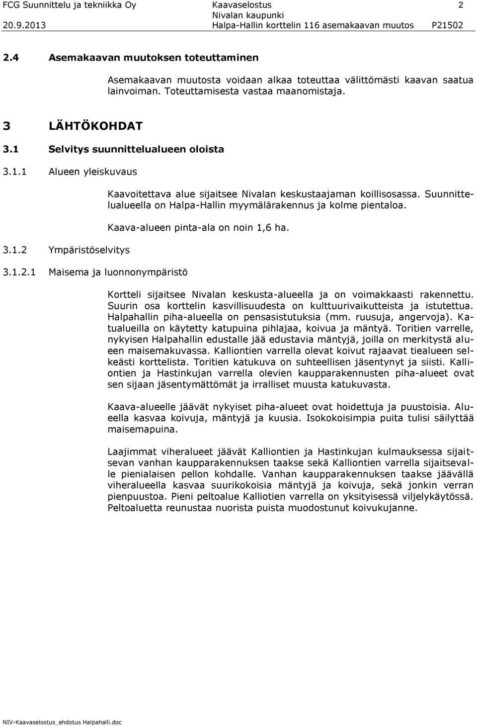 Ympäristöselvitys 3.1.2.1 Maisema ja luonnonympäristö Kaavoitettava alue sijaitsee Nivalan keskustaajaman koillisosassa. Suunnittelualueella on Halpa-Hallin myymälärakennus ja kolme pientaloa.