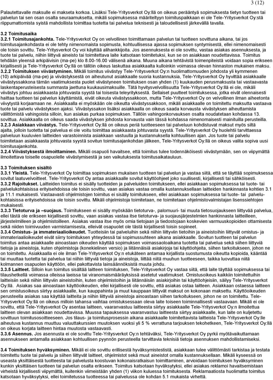 Tele-Yritysverkot Oy:stä riippumattomista syistä mahdollista toimittaa tuotetta tai palvelua teknisesti ja taloudellisesti järkevällä tavalla. 3.2 Toimitusaika 3.2.1 Toimitusajankohta.