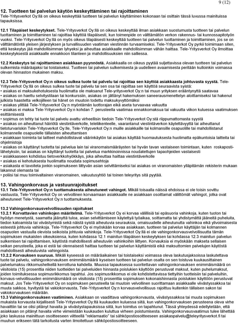 Tele-Yritysverkot Oy:llä on oikeus keskeyttää ilman asiakkaan suostumusta tuotteen tai palvelun tuottaminen ja toimittaminen tai rajoittaa käyttöä tilapäisesti, kun toimenpide on välttämätön verkon