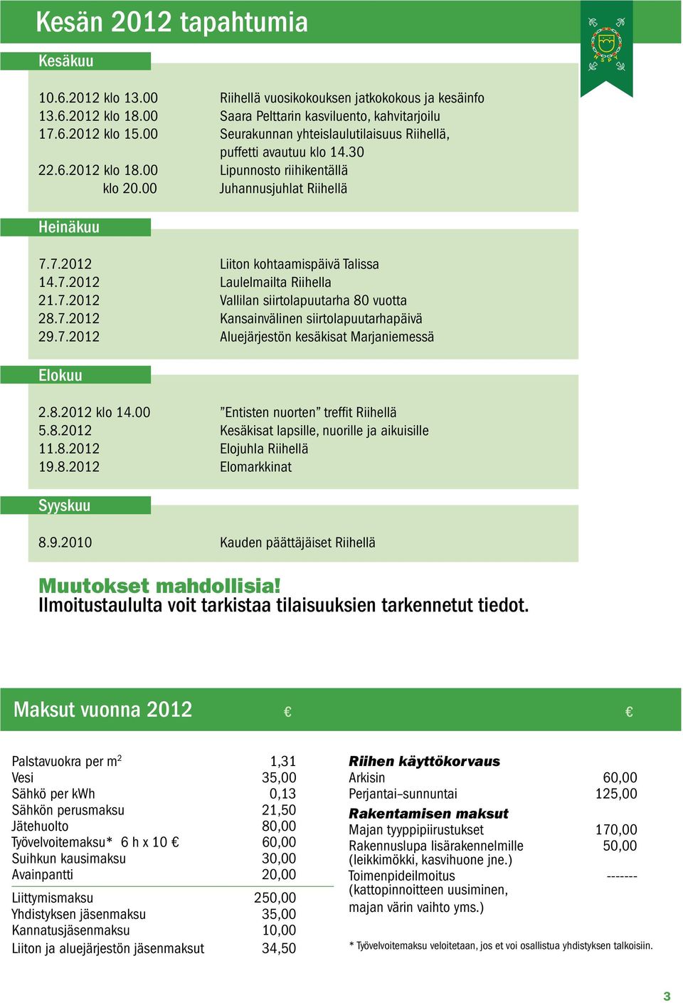 7.2012 Liiton kohtaamispäivä Talissa 14.7.2012 Laulelmailta Riihella 21.7.2012 Vallilan siirtolapuutarha 80 vuotta 28.7.2012 Kansainvälinen siirtolapuutarhapäivä 29.7.2012 Aluejärjestön kesäkisat Marjaniemessä Elokuu 2.