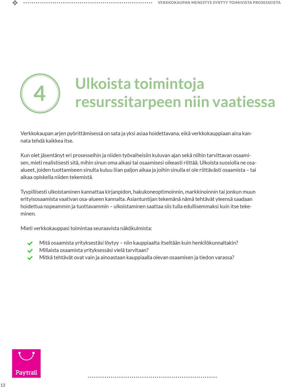 Kun olet jäsentänyt eri prosesseihin ja niiden työaiheisiin kuluan ajan sekä niihin tarittaan osaamisen, mieti realistisesti sitä, mihin sinun oma aikasi tai osaamisesi oikeasti riittää.