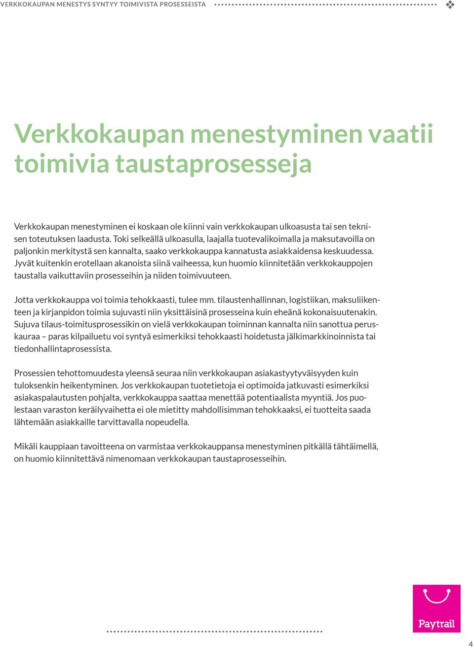 Jyät kuitenkin erotellaan akanoista siinä aiheessa, kun huomio kiinnitetään erkkokauppojen taustalla aikuttaiin prosesseihin ja niiden toimiuuteen. Jotta erkkokauppa oi toimia tehokkaasti, tulee mm.