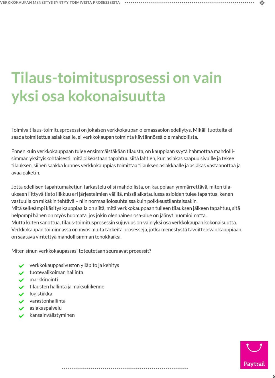 Ennen kuin erkkokauppaan tulee ensimmäistäkään tilausta, on kauppiaan syytä hahmottaa mahdollisimman yksityiskohtaisesti, mitä oikeastaan tapahtuu siitä lähtien, kun asiakas saapuu siuille ja tekee