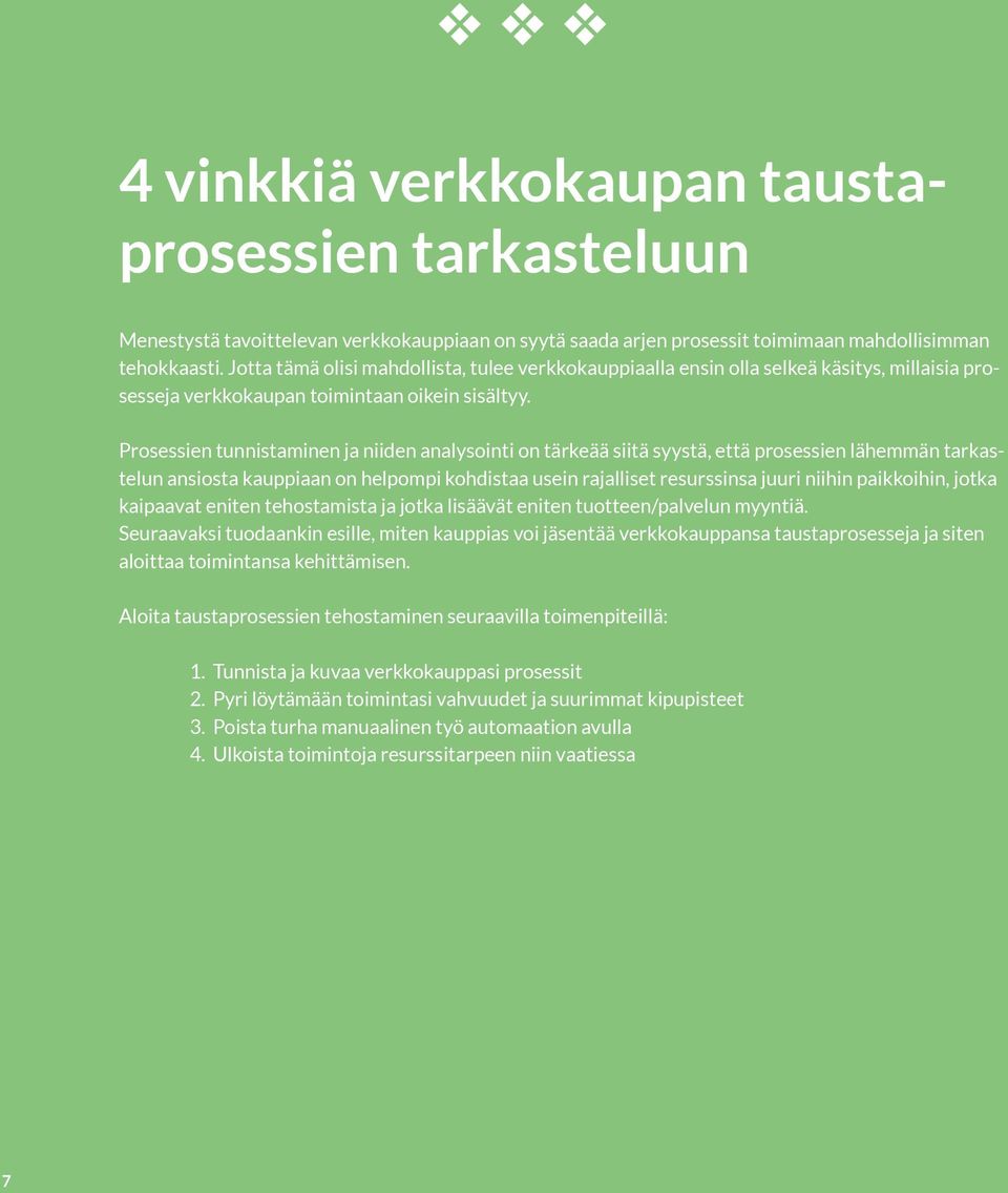 Prosessien tunnistaminen ja niiden analysointi on tärkeää siitä syystä, että prosessien lähemmän tarkastelun ansiosta kauppiaan on helpompi kohdistaa usein rajalliset resurssinsa juuri niihin