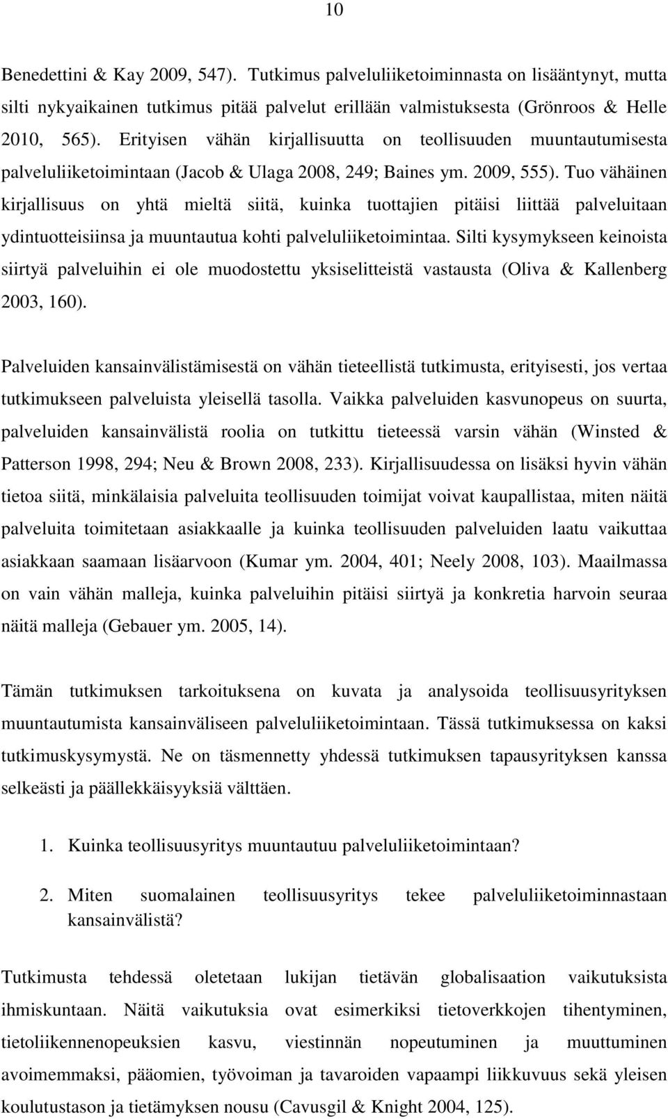 Tuo vähäinen kirjallisuus on yhtä mieltä siitä, kuinka tuottajien pitäisi liittää palveluitaan ydintuotteisiinsa ja muuntautua kohti palveluliiketoimintaa.