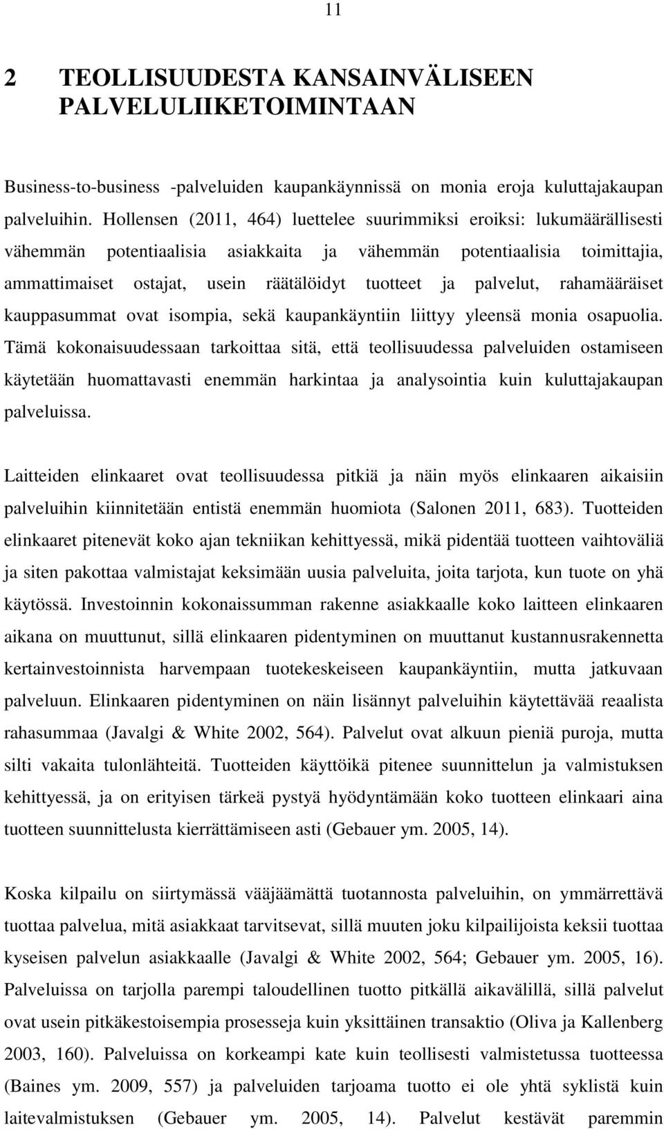 palvelut, rahamääräiset kauppasummat ovat isompia, sekä kaupankäyntiin liittyy yleensä monia osapuolia.