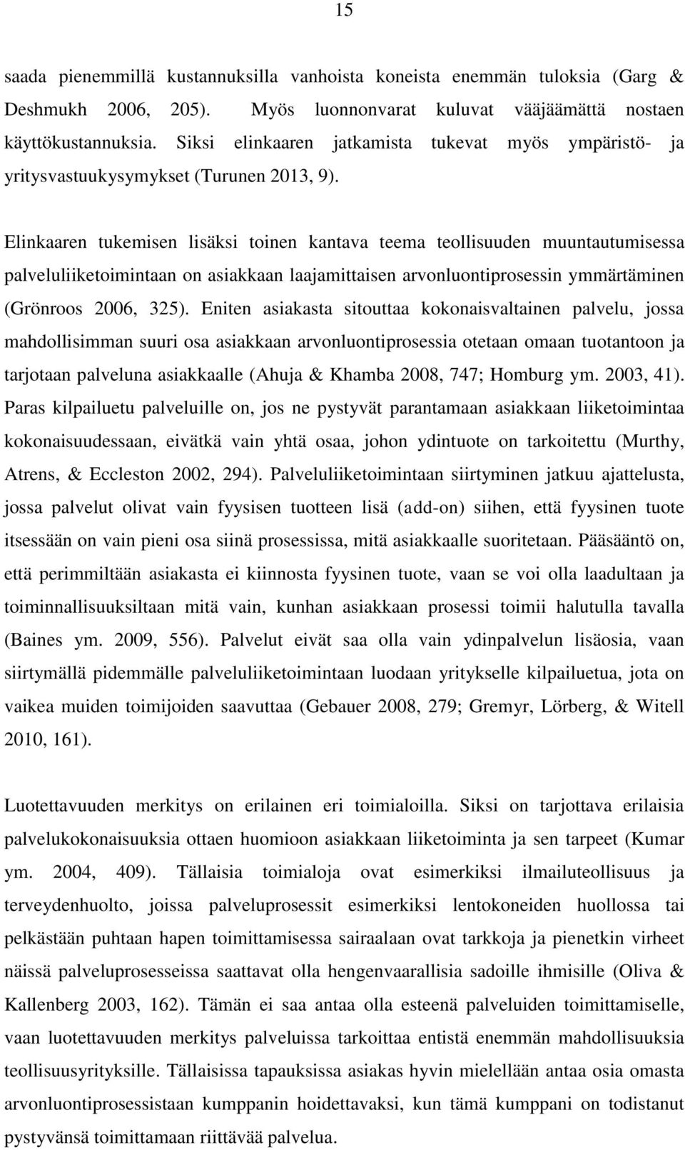 Elinkaaren tukemisen lisäksi toinen kantava teema teollisuuden muuntautumisessa palveluliiketoimintaan on asiakkaan laajamittaisen arvonluontiprosessin ymmärtäminen (Grönroos 2006, 325).