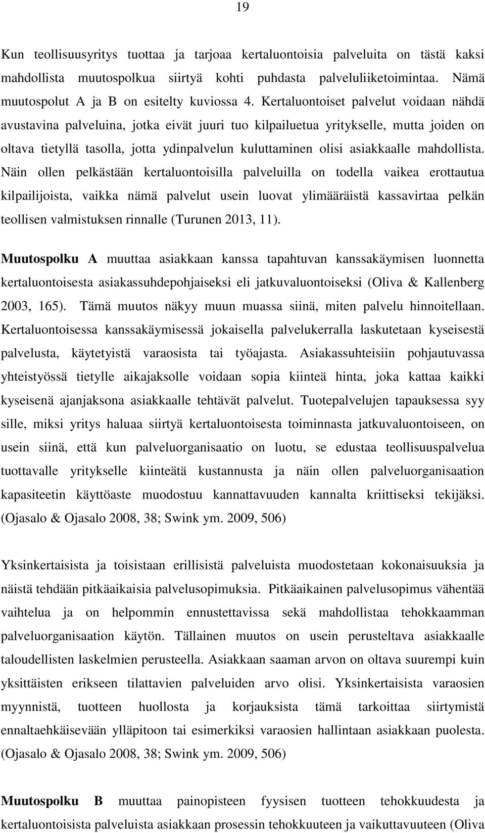 Kertaluontoiset palvelut voidaan nähdä avustavina palveluina, jotka eivät juuri tuo kilpailuetua yritykselle, mutta joiden on oltava tietyllä tasolla, jotta ydinpalvelun kuluttaminen olisi