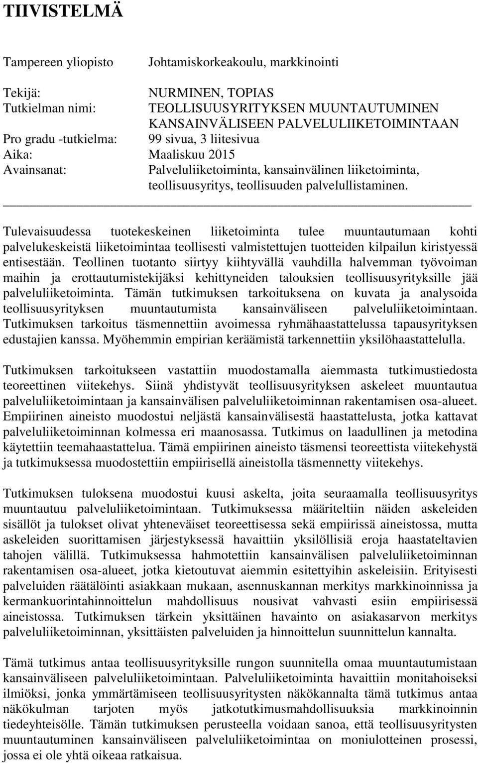 Tulevaisuudessa tuotekeskeinen liiketoiminta tulee muuntautumaan kohti palvelukeskeistä liiketoimintaa teollisesti valmistettujen tuotteiden kilpailun kiristyessä entisestään.