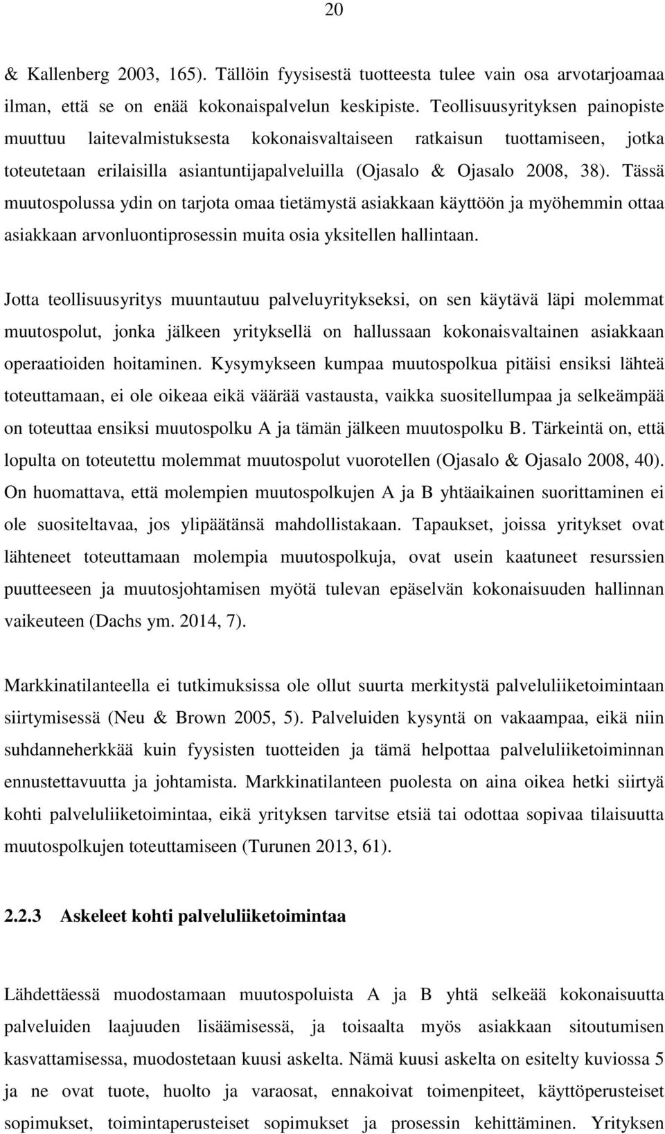 Tässä muutospolussa ydin on tarjota omaa tietämystä asiakkaan käyttöön ja myöhemmin ottaa asiakkaan arvonluontiprosessin muita osia yksitellen hallintaan.