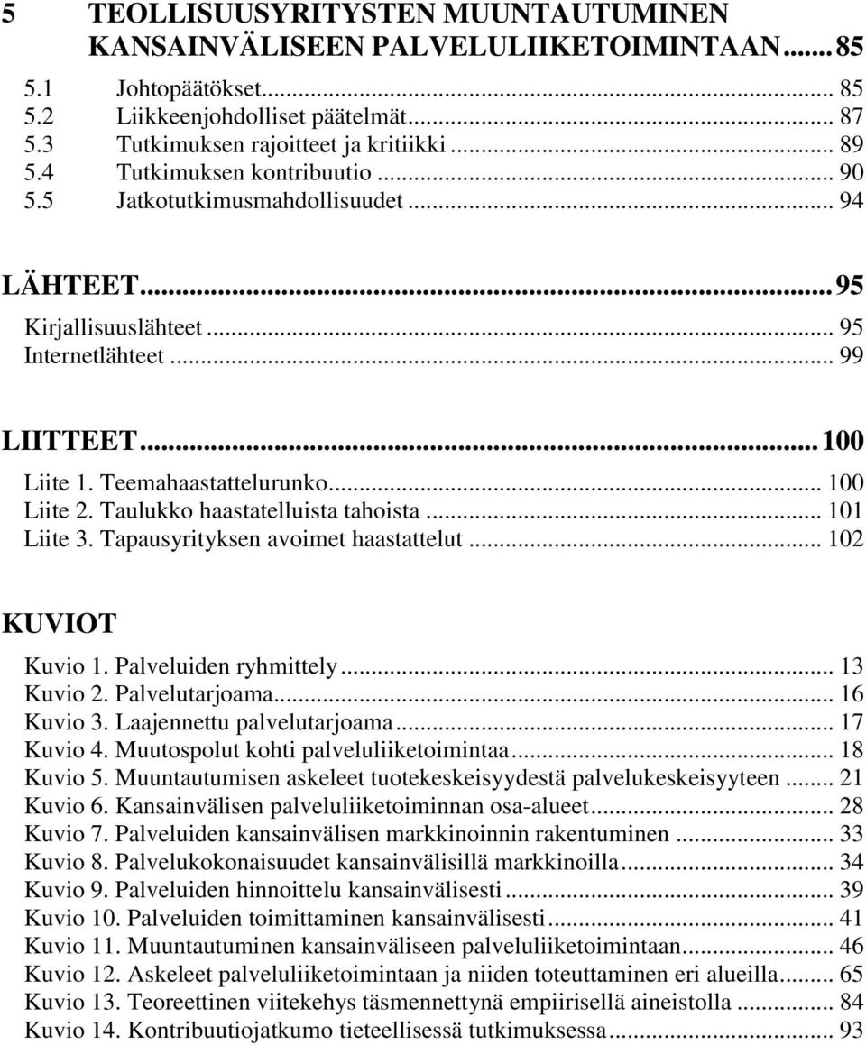 Taulukko haastatelluista tahoista... 101 Liite 3. Tapausyrityksen avoimet haastattelut... 102 KUVIOT Kuvio 1. Palveluiden ryhmittely... 13 Kuvio 2. Palvelutarjoama... 16 Kuvio 3.