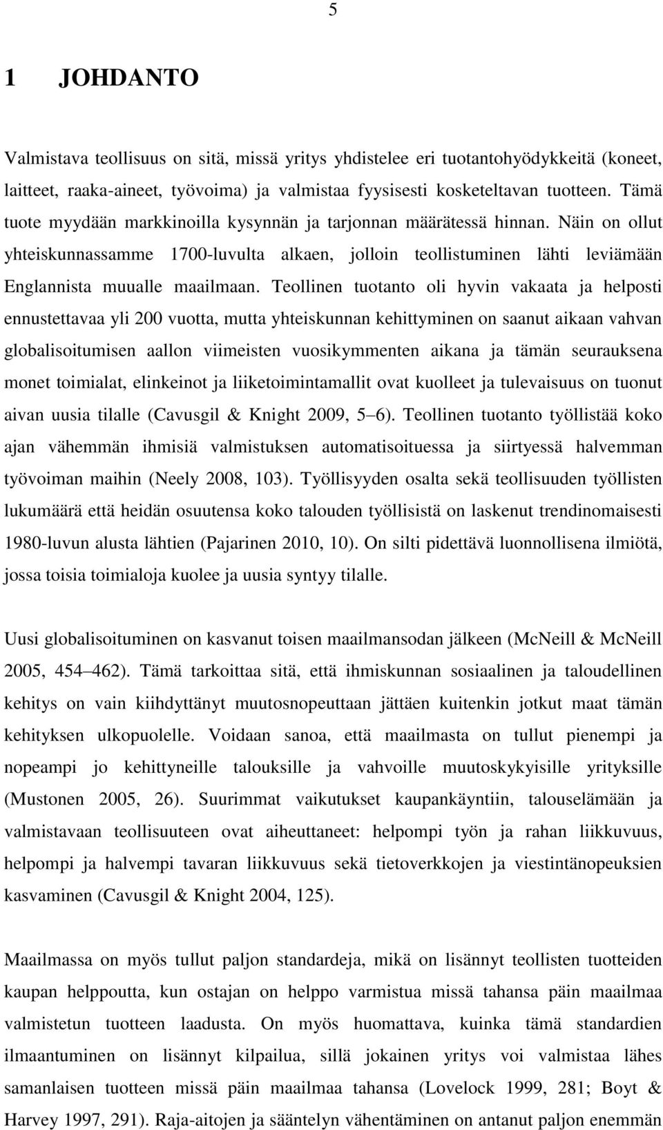 Teollinen tuotanto oli hyvin vakaata ja helposti ennustettavaa yli 200 vuotta, mutta yhteiskunnan kehittyminen on saanut aikaan vahvan globalisoitumisen aallon viimeisten vuosikymmenten aikana ja