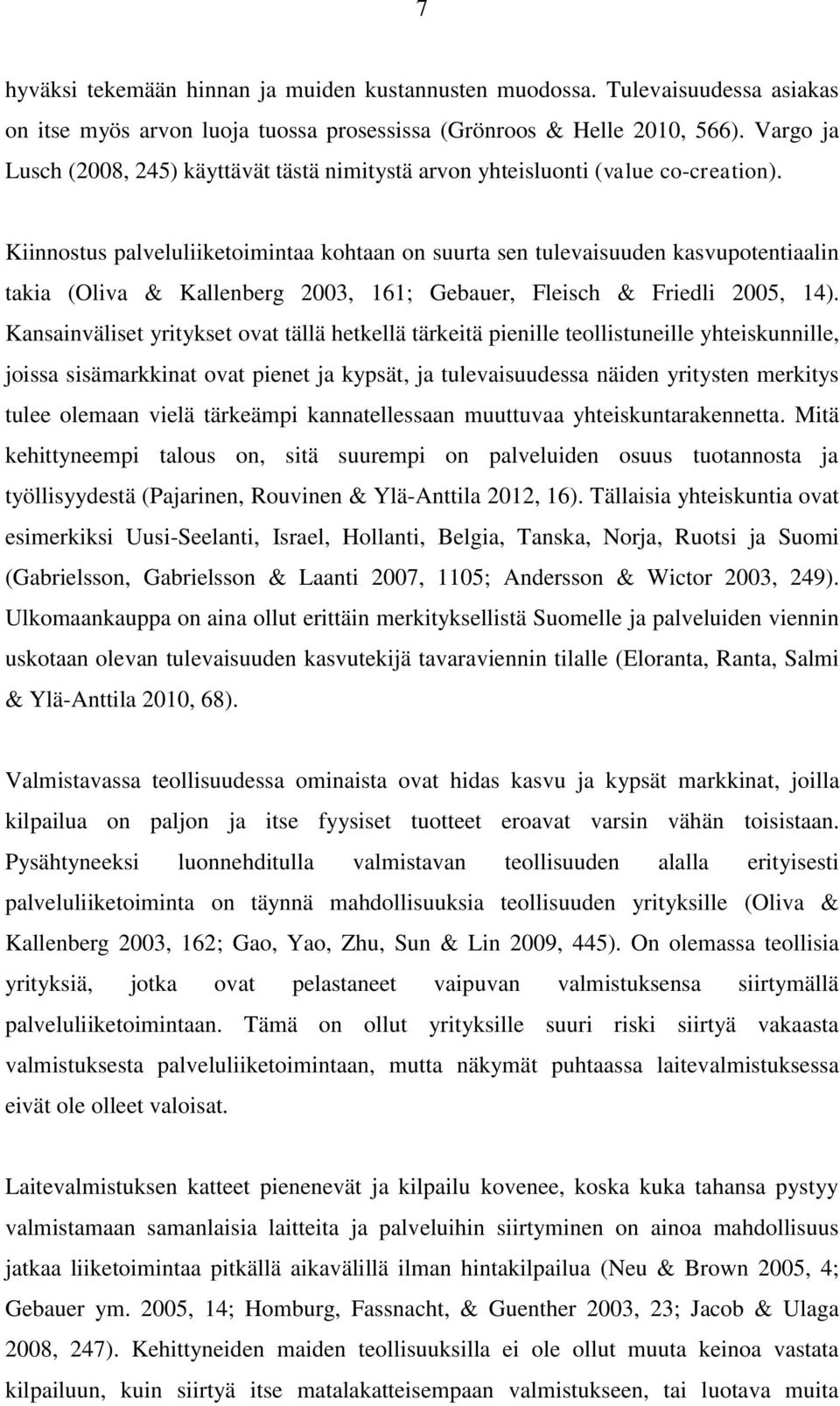 Kiinnostus palveluliiketoimintaa kohtaan on suurta sen tulevaisuuden kasvupotentiaalin takia (Oliva & Kallenberg 2003, 161; Gebauer, Fleisch & Friedli 2005, 14).