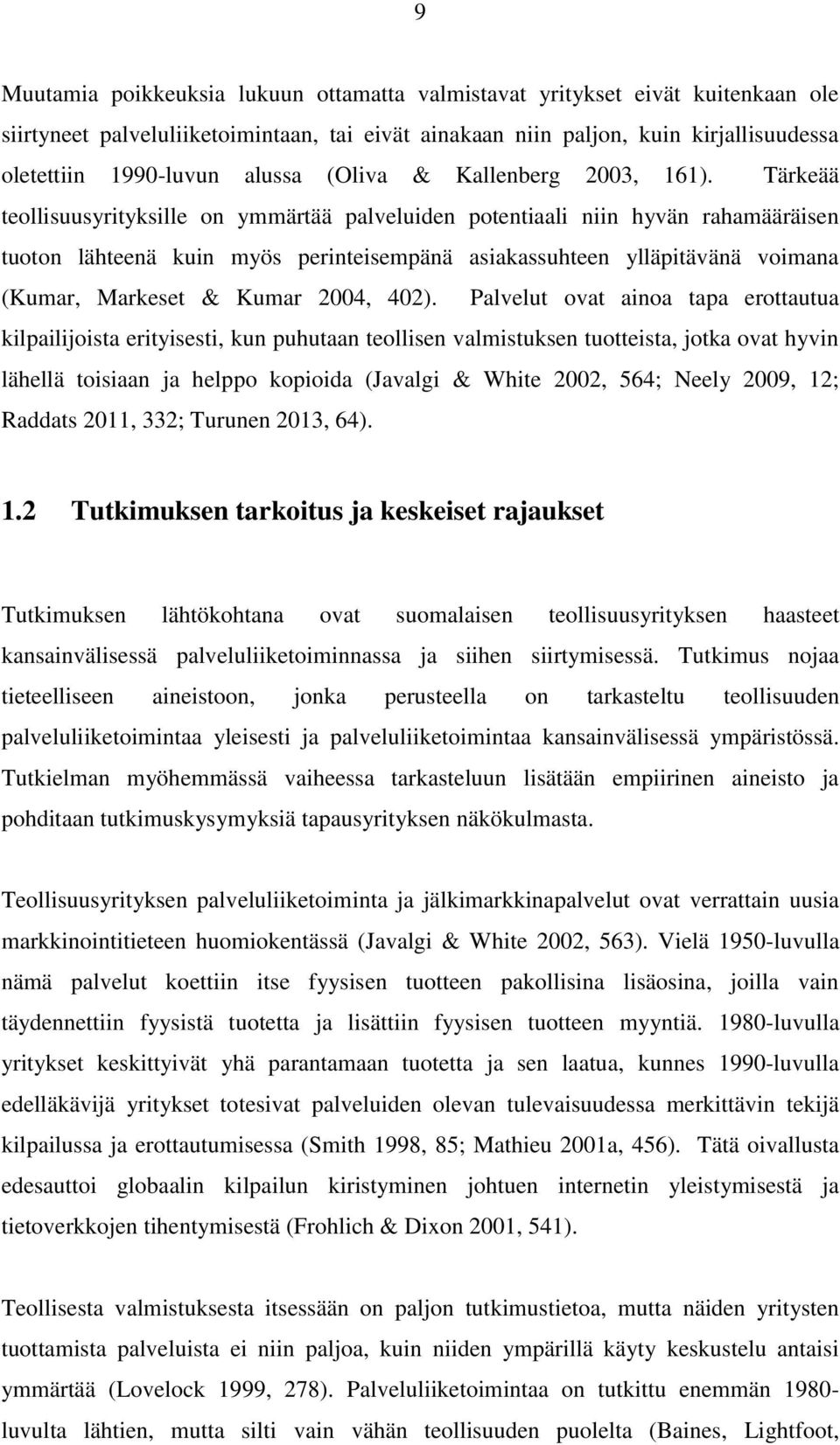 Tärkeää teollisuusyrityksille on ymmärtää palveluiden potentiaali niin hyvän rahamääräisen tuoton lähteenä kuin myös perinteisempänä asiakassuhteen ylläpitävänä voimana (Kumar, Markeset & Kumar 2004,