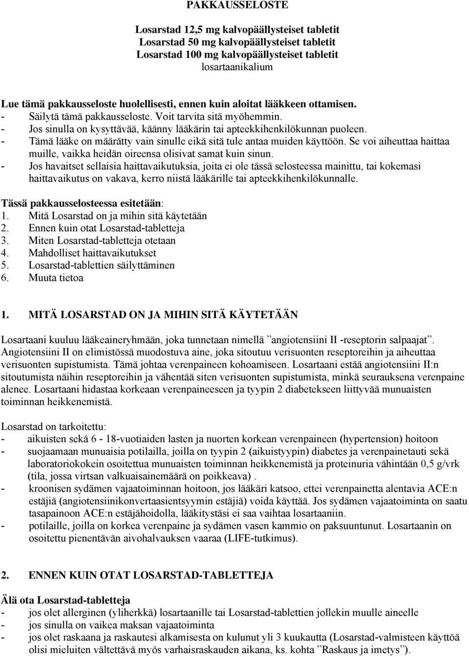 - Tämä lääke on määrätty vain sinulle eikä sitä tule antaa muiden käyttöön. Se voi aiheuttaa haittaa muille, vaikka heidän oireensa olisivat samat kuin sinun.