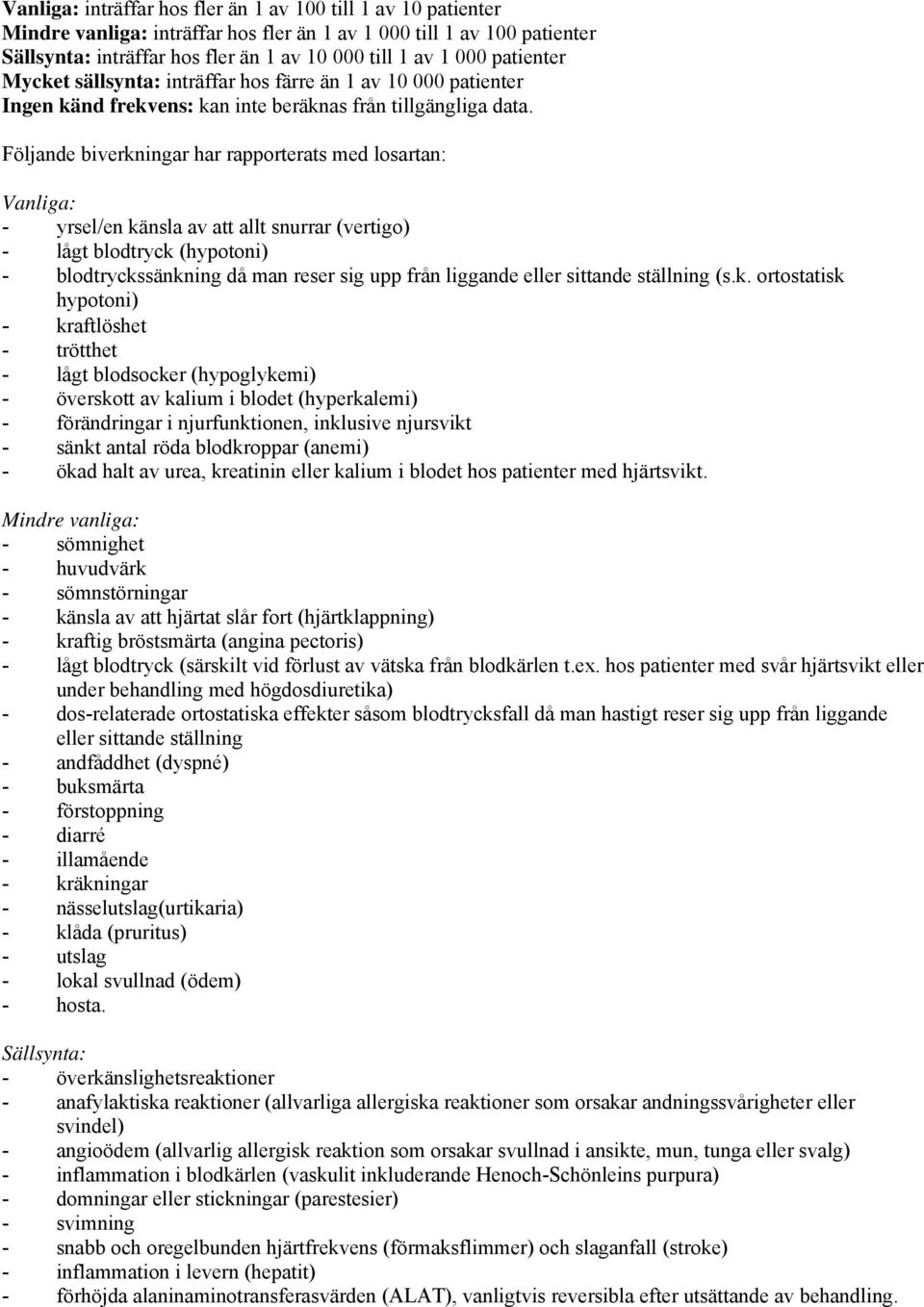 Följande biverkningar har rapporterats med losartan: Vanliga: - yrsel/en känsla av att allt snurrar (vertigo) - lågt blodtryck (hypotoni) - blodtryckssänkning då man reser sig upp från liggande eller