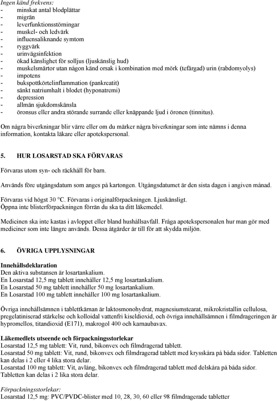 (hyponatremi) - depression - allmän sjukdomskänsla - öronsus eller andra störande surrande eller knäppande ljud i öronen (tinnitus).