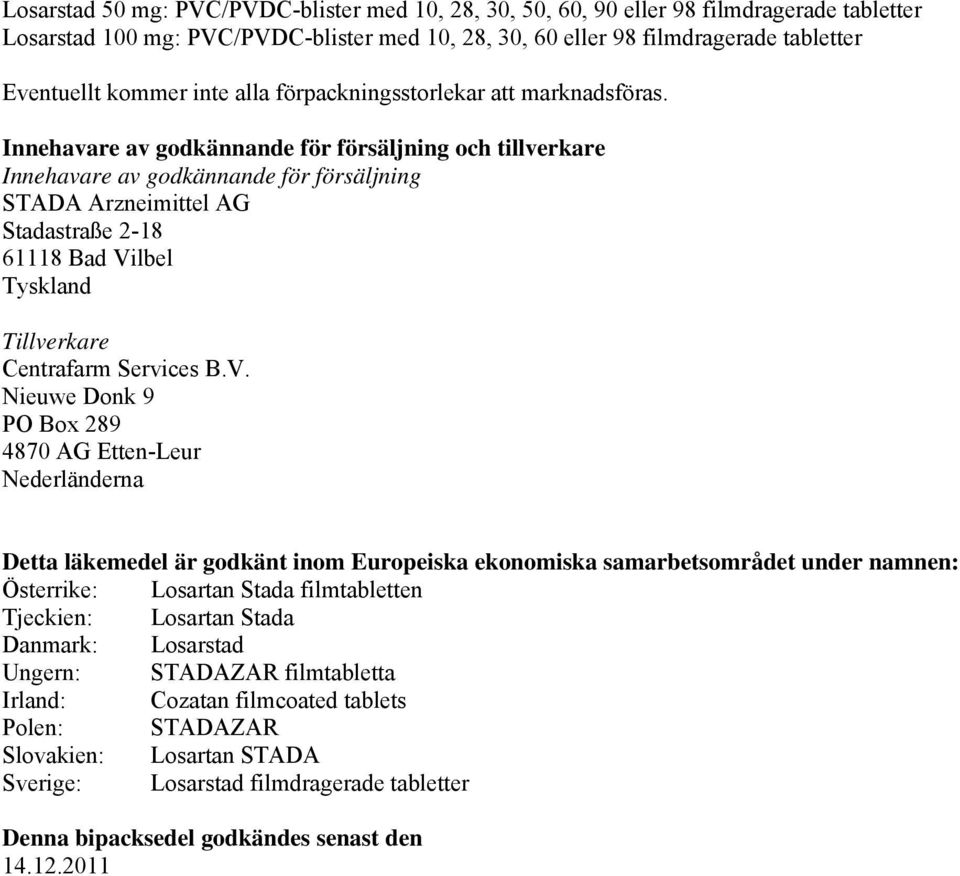 Innehavare av godkännande för försäljning och tillverkare Innehavare av godkännande för försäljning STADA Arzneimittel AG Stadastraße 2-18 61118 Bad Vilbel Tyskland Tillverkare Centrafarm Services B.