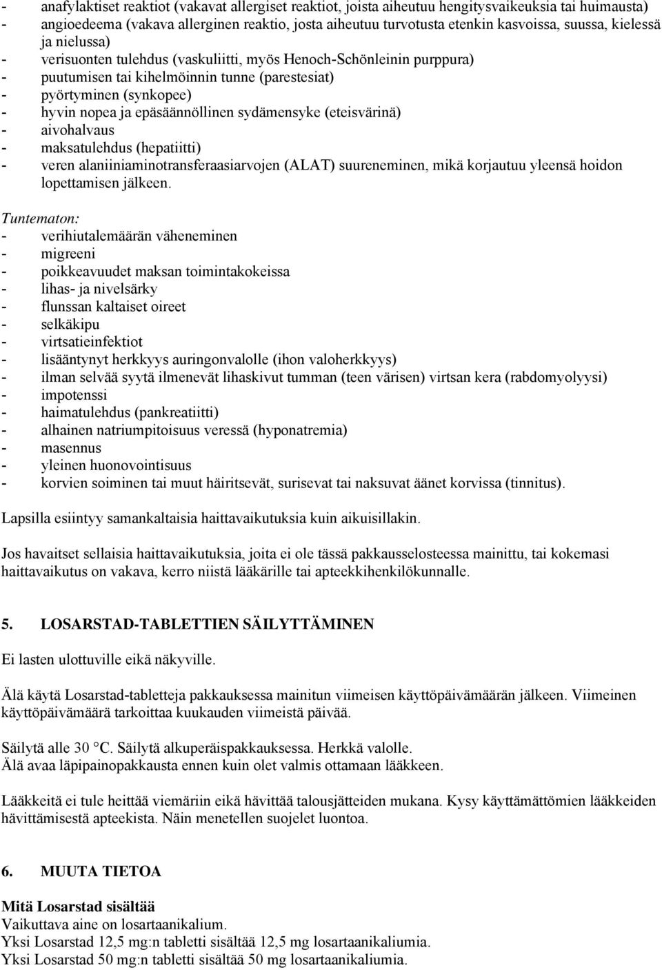 epäsäännöllinen sydämensyke (eteisvärinä) - aivohalvaus - maksatulehdus (hepatiitti) - veren alaniiniaminotransferaasiarvojen (ALAT) suureneminen, mikä korjautuu yleensä hoidon lopettamisen jälkeen.