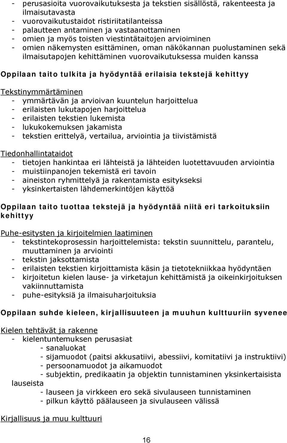 erilaisia tekstejä kehittyy Tekstinymmärtäminen ymmärtävän ja arvioivan kuuntelun harjoittelua erilaisten lukutapojen harjoittelua erilaisten tekstien lukemista lukukokemuksen jakamista tekstien