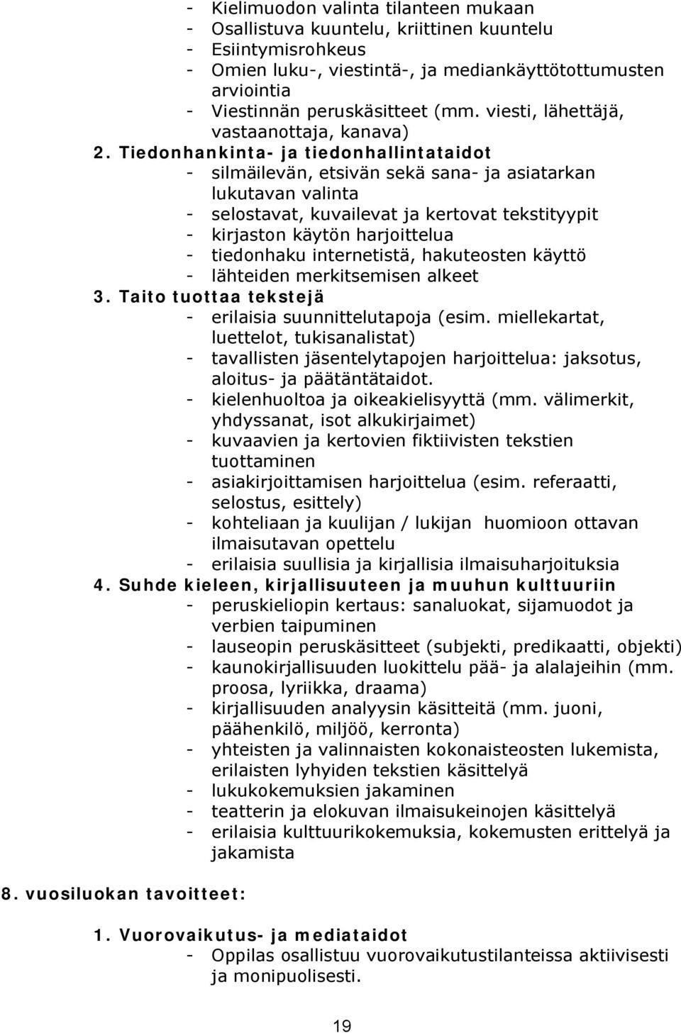 Tiedonhankinta ja tiedonhallintataidot silmäilevän, etsivän sekä sana ja asiatarkan lukutavan valinta selostavat, kuvailevat ja kertovat tekstityypit kirjaston käytön harjoittelua tiedonhaku