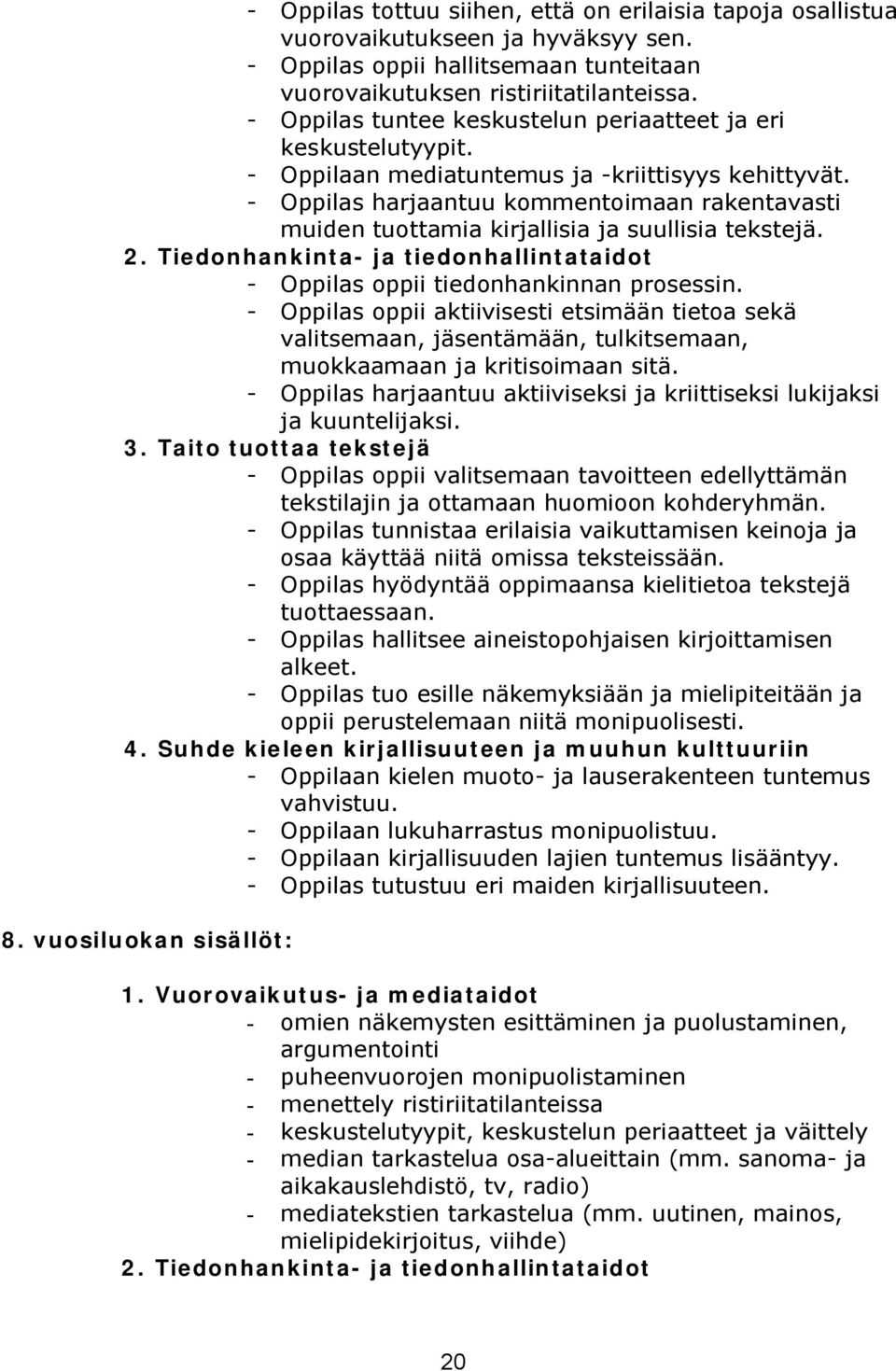 Tiedonhankinta ja tiedonhallintataidot oppii tiedonhankinnan prosessin. oppii aktiivisesti etsimään tietoa sekä valitsemaan, jäsentämään, tulkitsemaan, muokkaamaan ja kritisoimaan sitä.